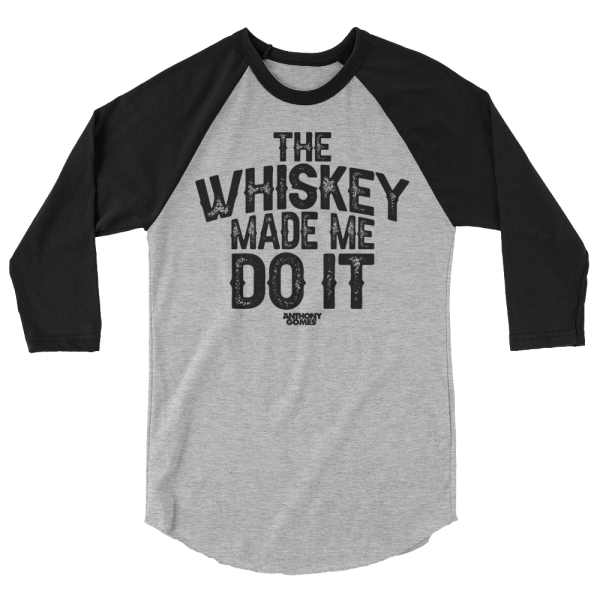 The Whiskey Made Me Do It 3 4 sleeve shirt For Sale